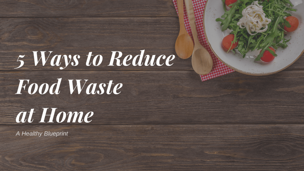 5 Simple Ways to Reduce Food Waste at&nbsp;Home