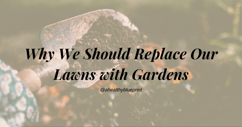 Why We Should Replace Our Lawns with&nbsp;Gardens