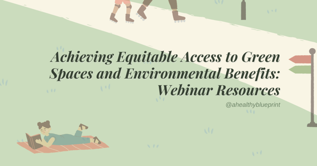 Achieving Equitable Access to Green Spaces and Environmental Benefits Webinar:&nbsp;Resources